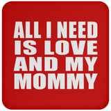 All I Need Is Love And My Mommy - Drink Coaster