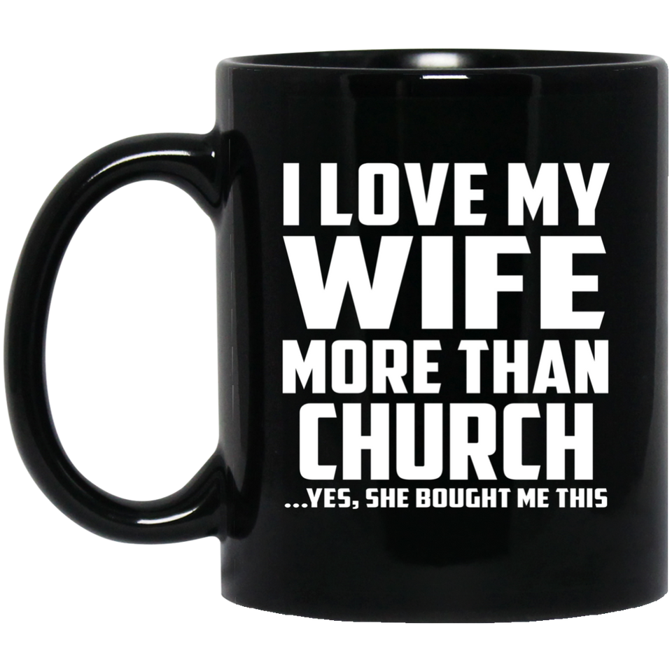 I Love My Wife More Than Church - 11 Oz Coffee Mug Black