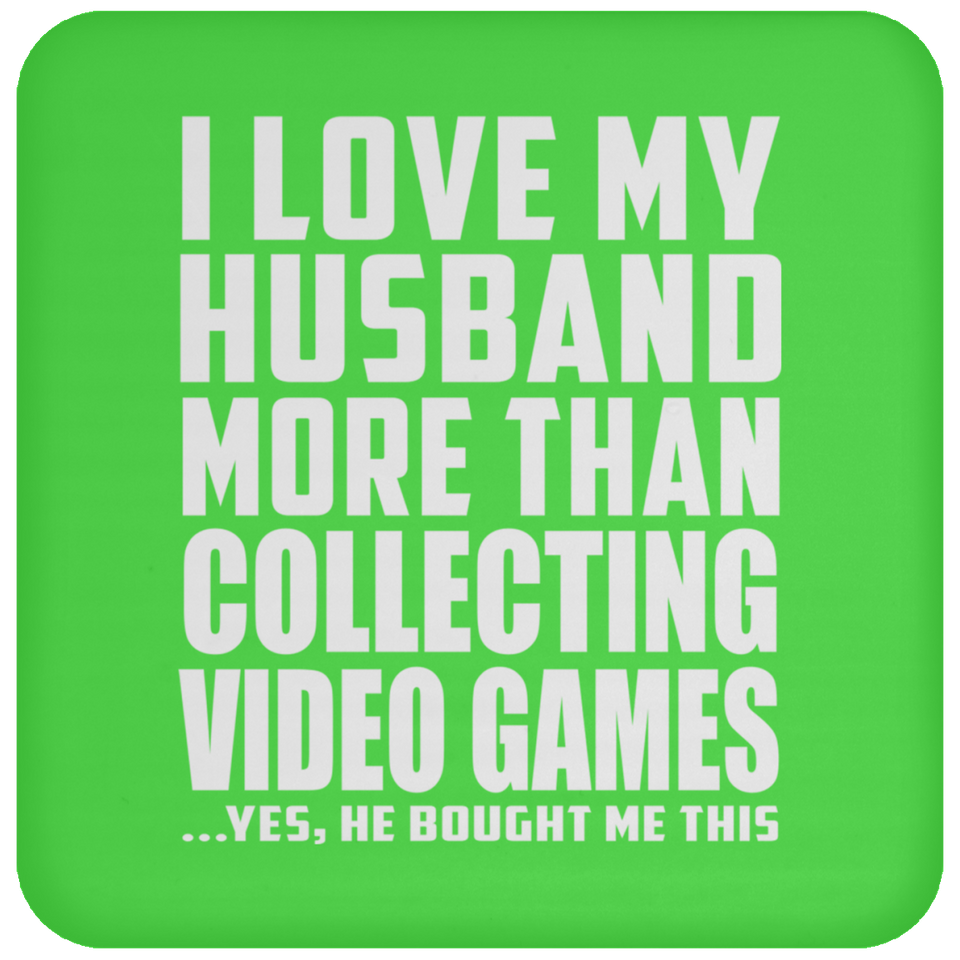 I Love My Husband More Than Collecting Video Games - Drink Coaster