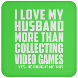 I Love My Husband More Than Collecting Video Games - Drink Coaster