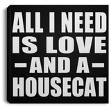 All I Need Is Love And A Housecat - Canvas Square