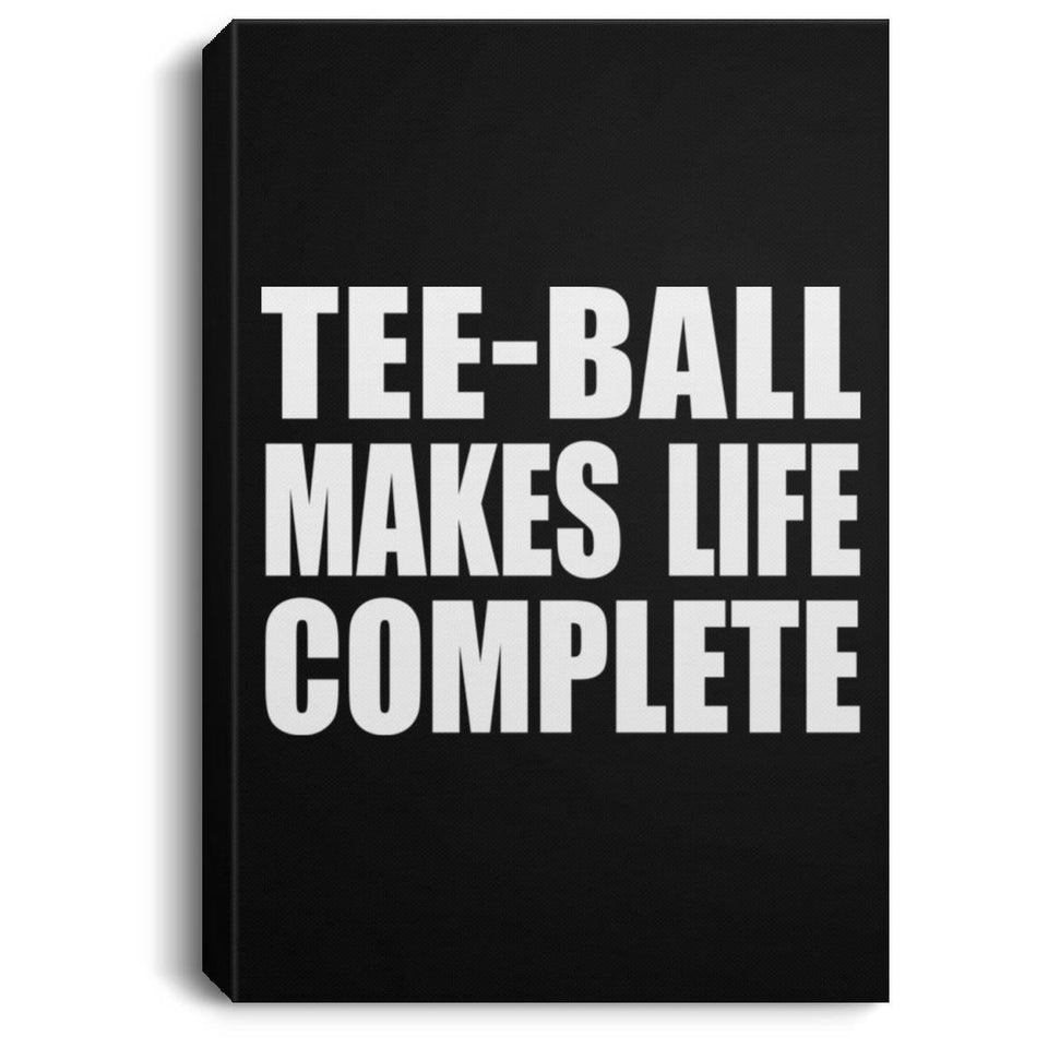 Tee-Ball Makes Life Complete - Canvas Portrait