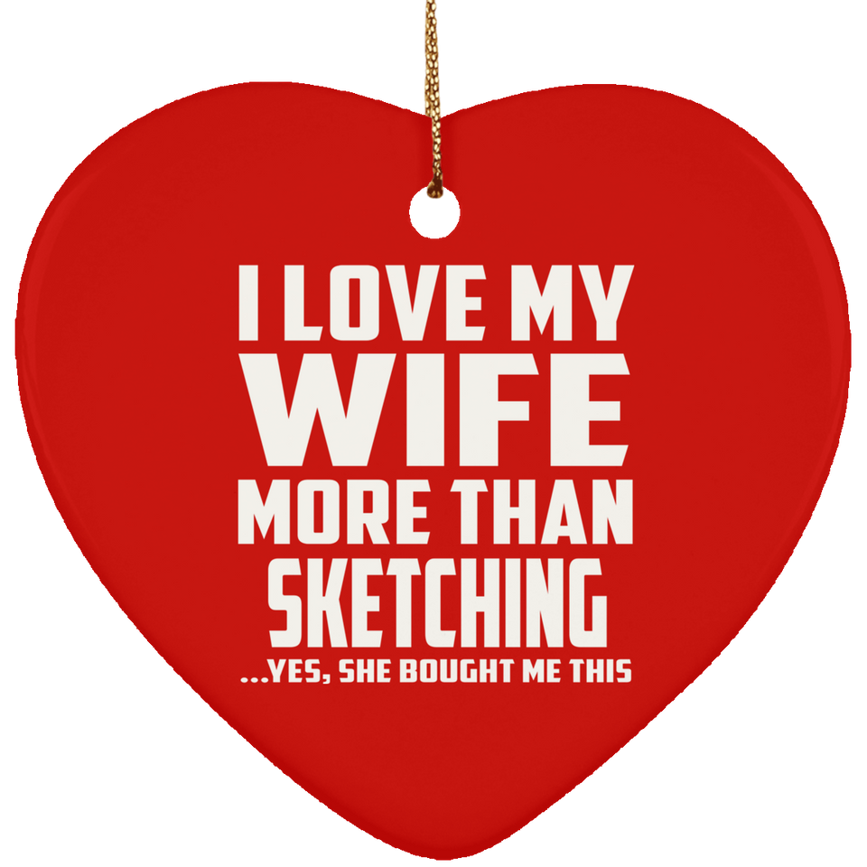 I Love My Wife More Than Sketching - Heart Ornament