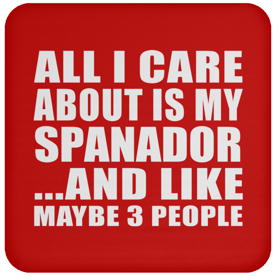 All I Care About Is My Spanador - Drink Coaster