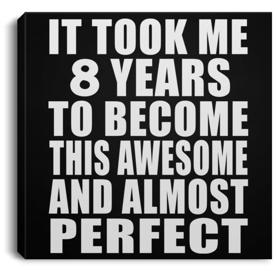 8th Birthday Took 8 Years To Become Awesome & Perfect - Canvas Square