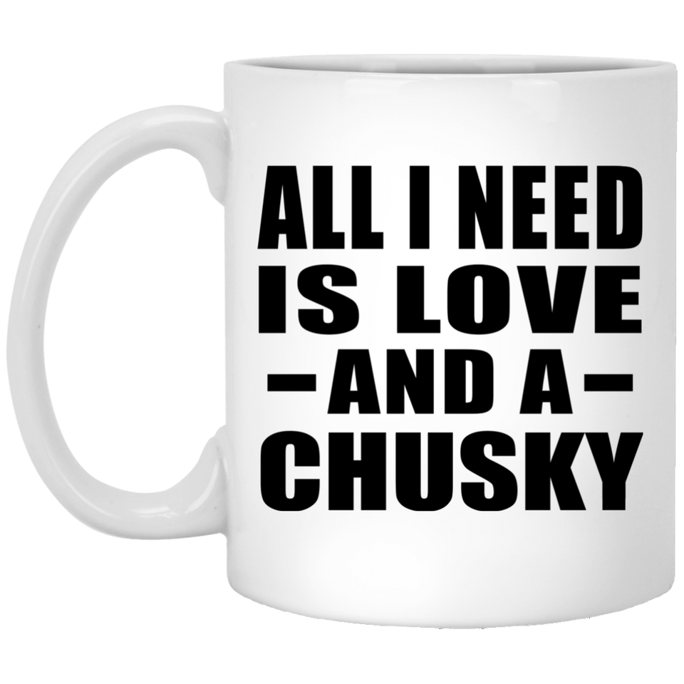 All I Need Is Love And A Chusky - 11 Oz Coffee Mug