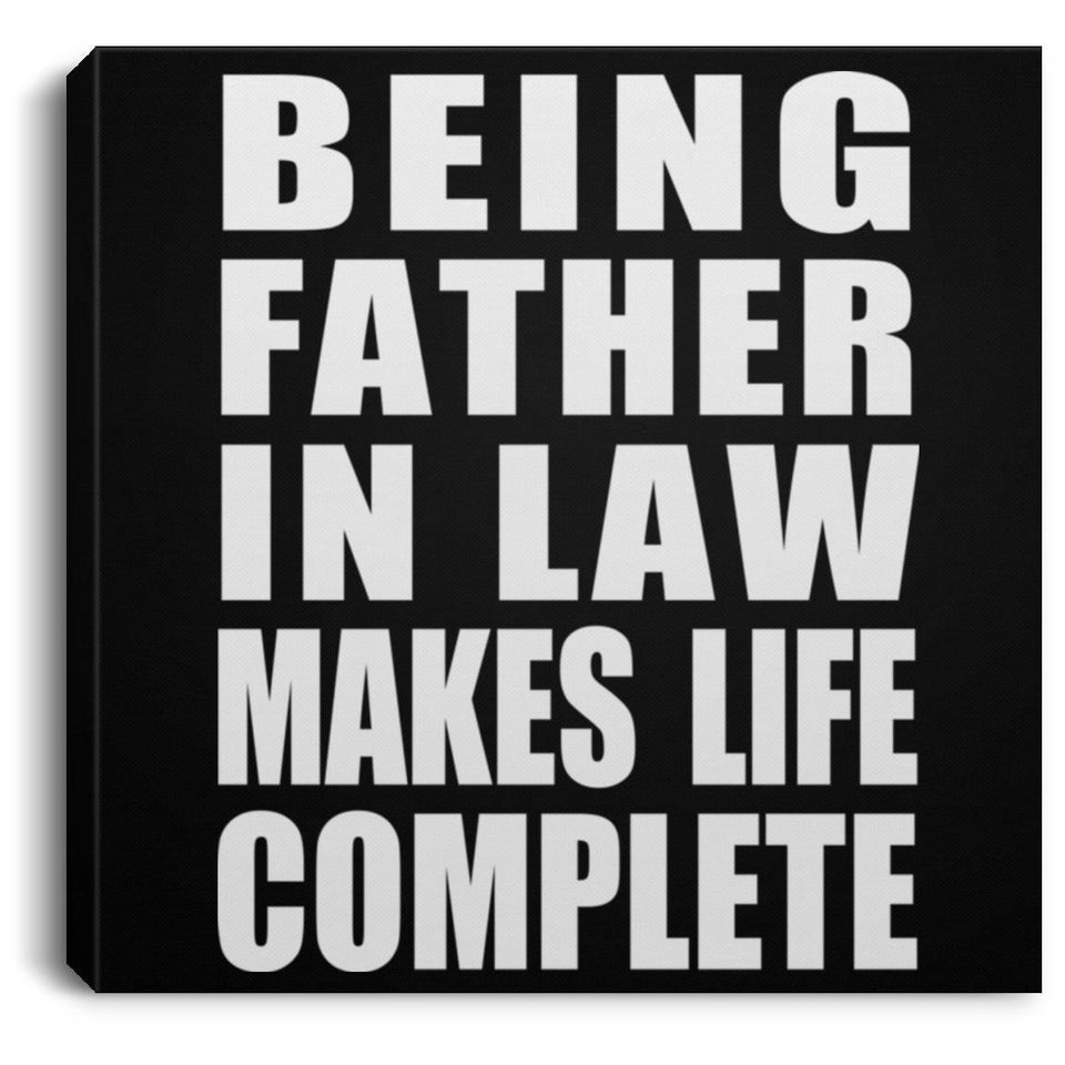 Being Father In Law Makes Life Complete - Canvas Square