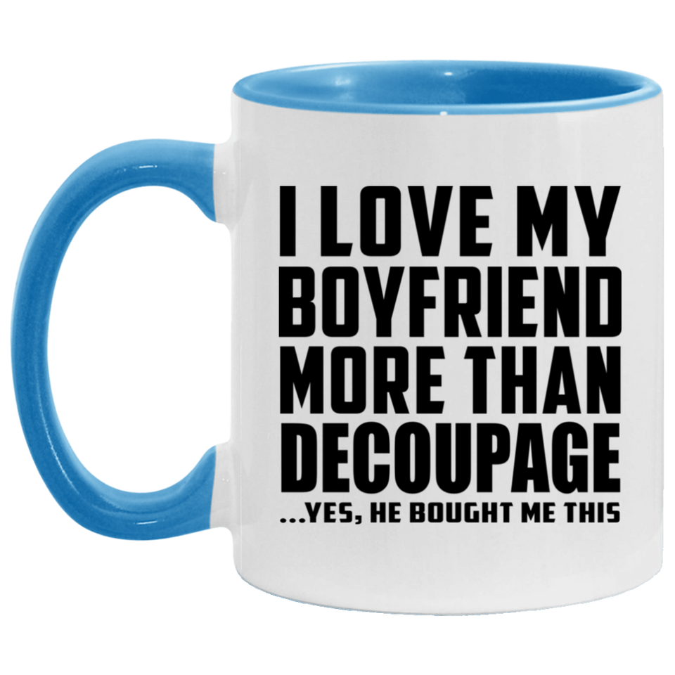 I Love My Boyfriend More Than Decoupage - 11oz Accent Mug Blue