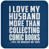 I Love My Husband More Than Collecting Comic Books - Drink Coaster