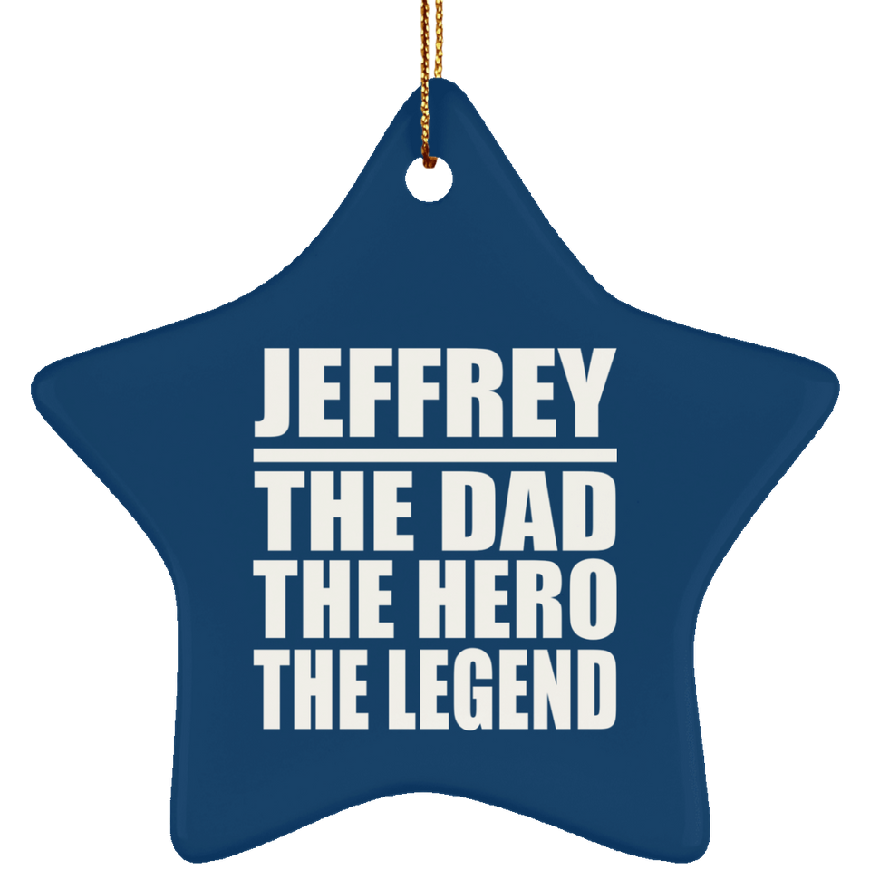 Jeffrey The Dad The Hero The Legend - Star Ornament