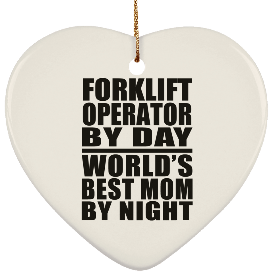 Forklift Operator By Day World's Best Mom By Night - Heart Ornament