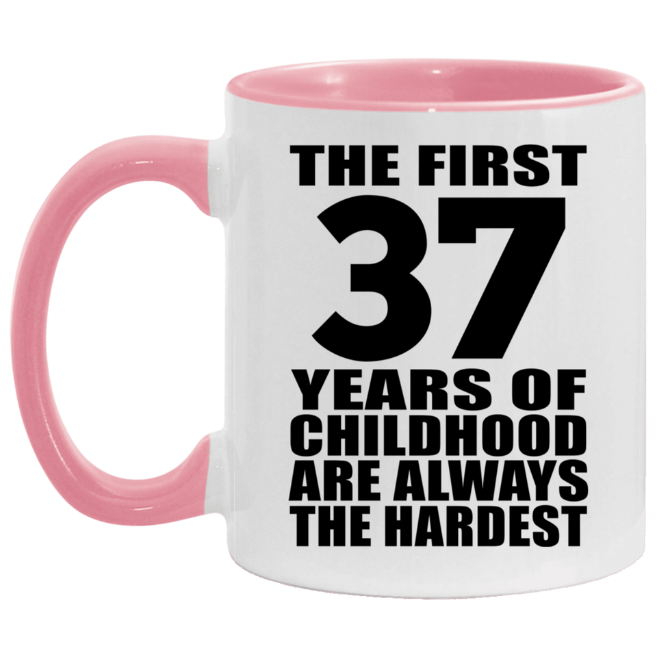 37th Birthday First 37 Years of Childhood Are The Hardest - 11oz Accent Mug Pink