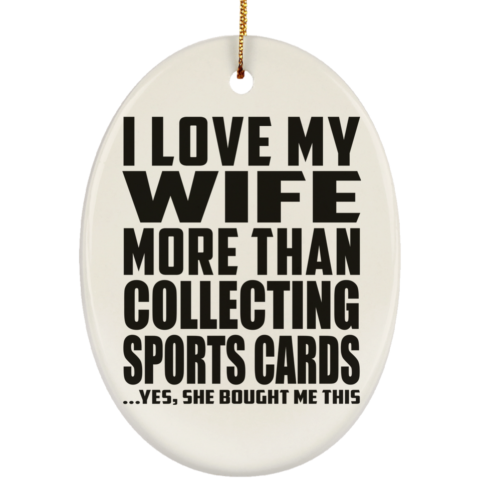 I Love My Wife More Than Collecting Sports Cards - Oval Ornament