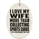 I Love My Wife More Than Collecting Sports Cards - Oval Ornament