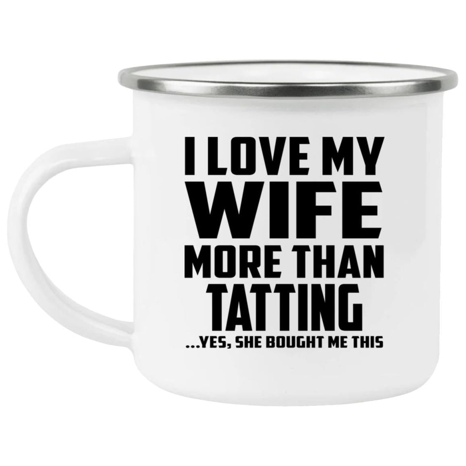 I Love My Wife More Than Tatting - 12oz Camping Mug