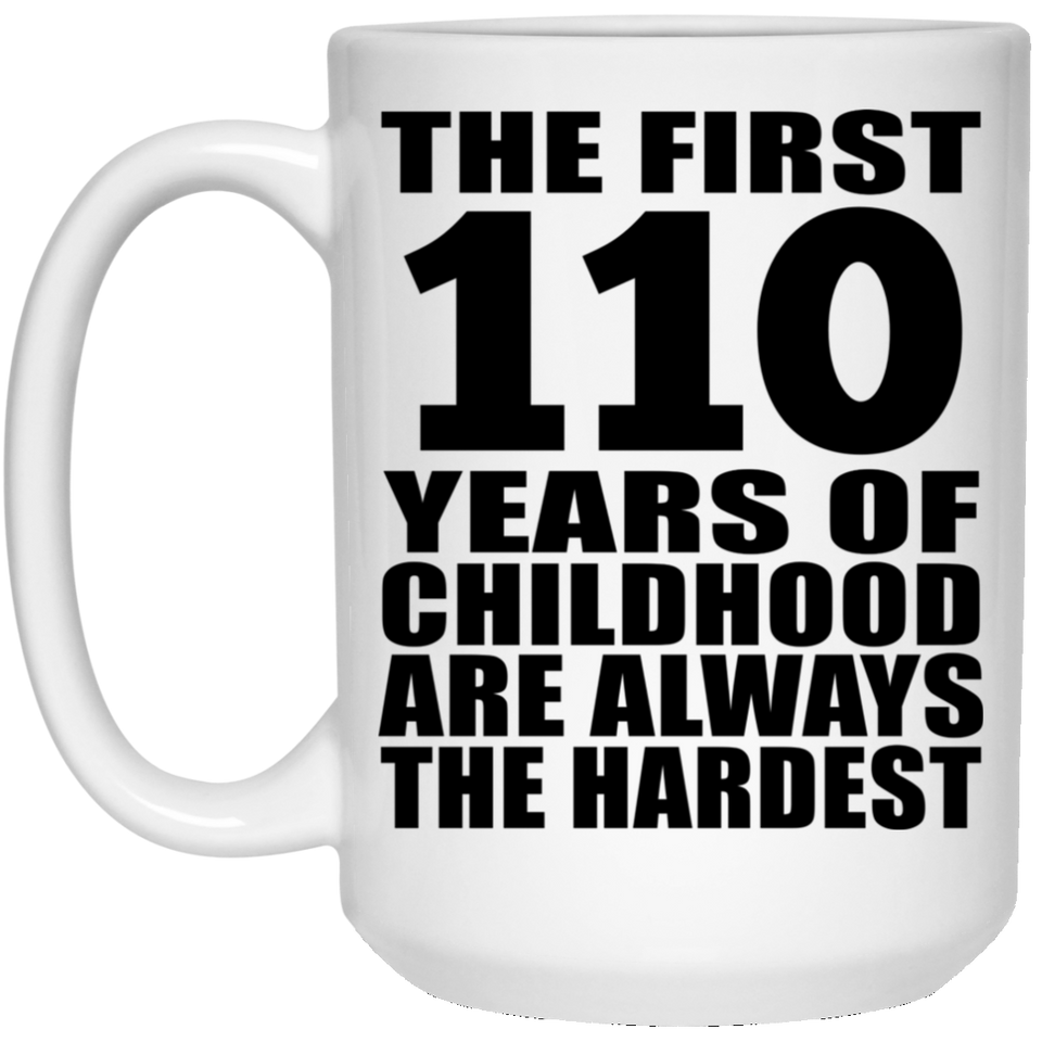 110th Birthday First 110 Years of Childhood Are The Hardest - 15oz Coffee Mug