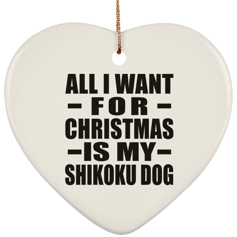 All I Want For Christmas Is My Shikoku Dog - Heart Ornament