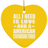 All I Need Is Love And A American Staffordshire Terrier - Heart Ornament