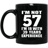 57th Birthday I'm Not 57 I'm 18 With 39 Years Experience - 11oz Coffee Mug Black