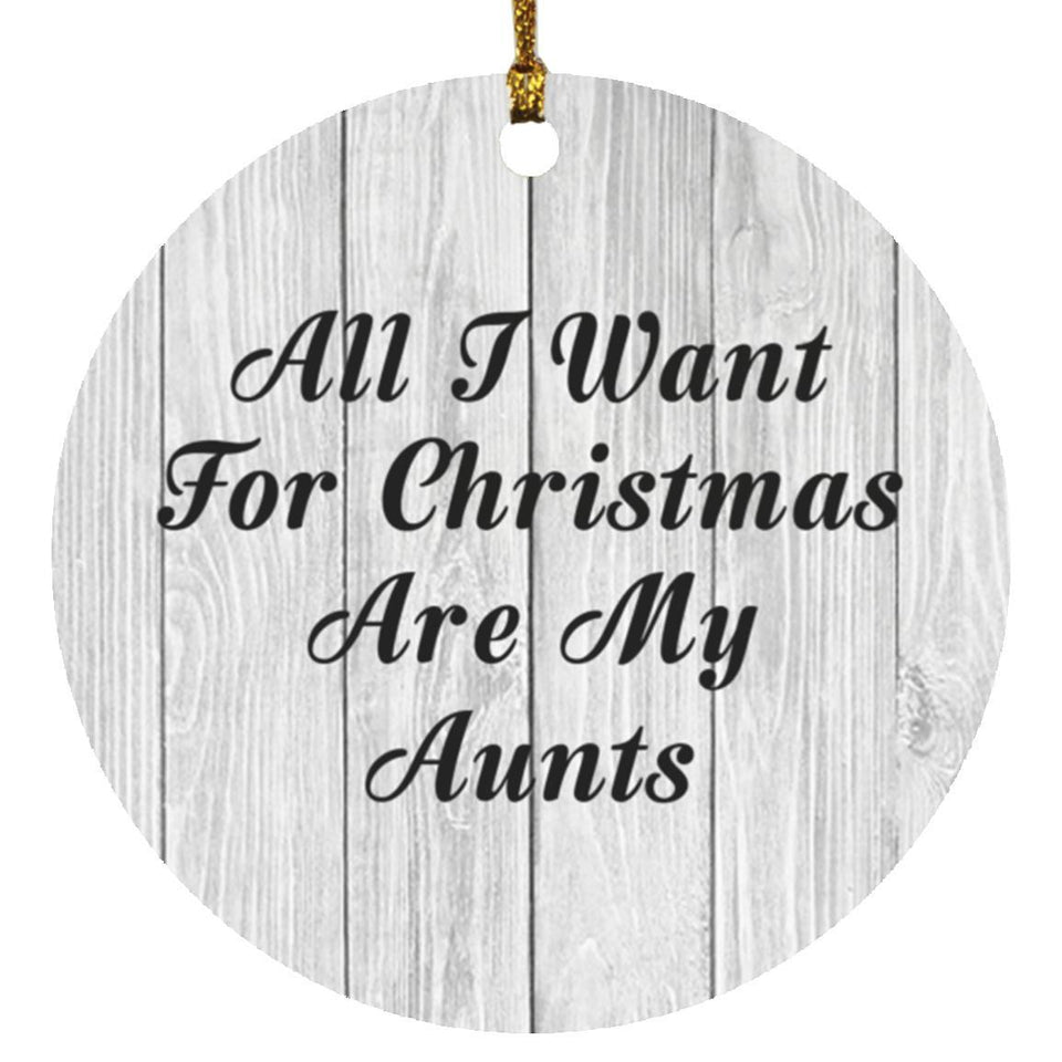 All I Want For Christmas Are My Aunts - Circle Ornament F