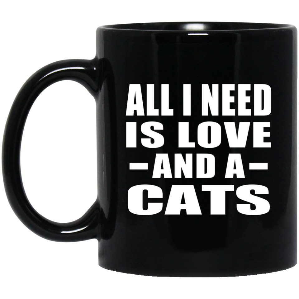 All I Need Is Love And A Cats - 11 Oz Coffee Mug Black