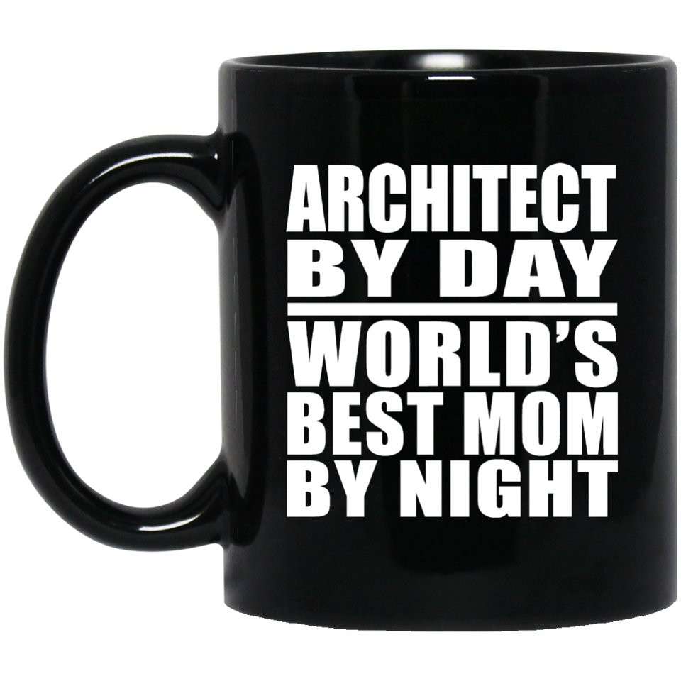 Architect By Day World's Best Mom By Night - 11 Oz Coffee Mug Black