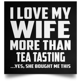 I Love My Wife More Than Tea Tasting - Poster Square