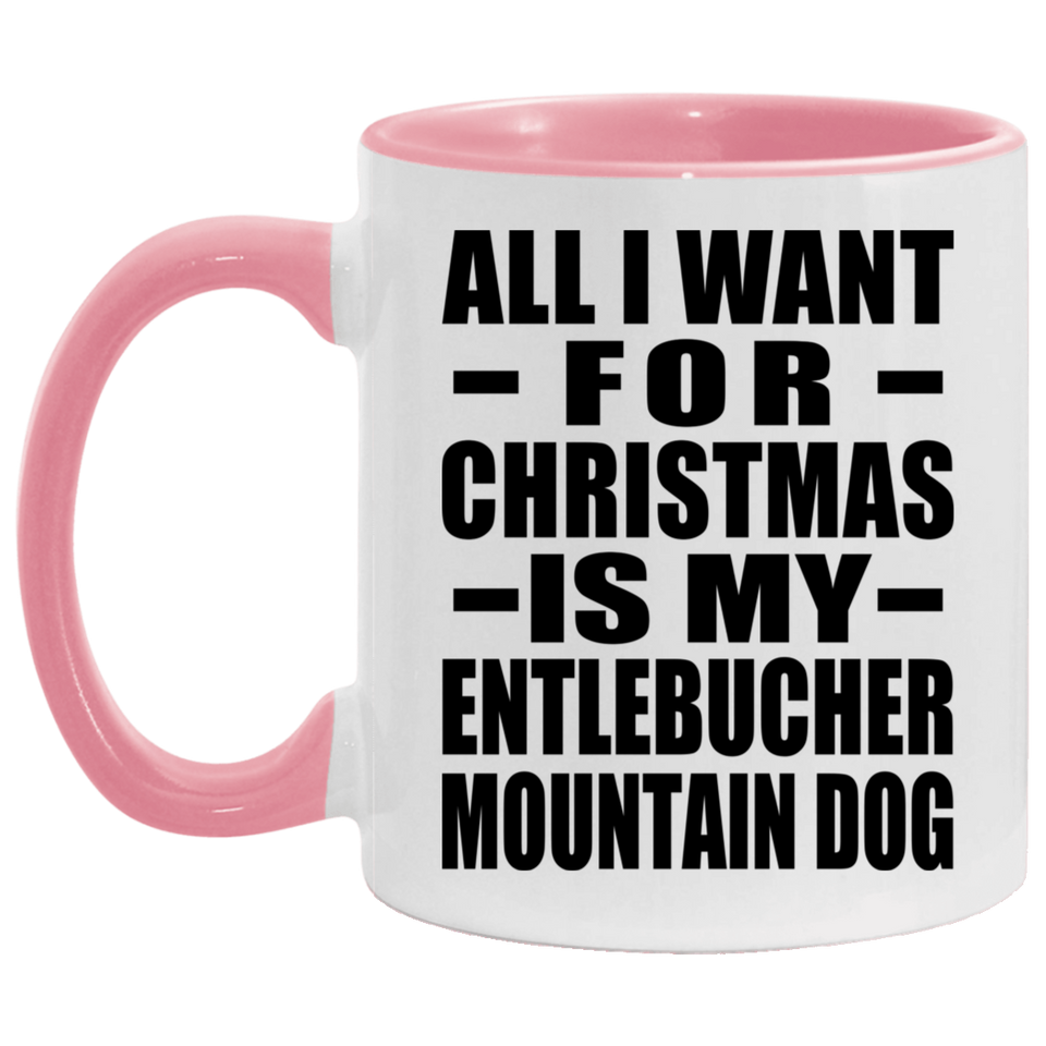 All I Want For Christmas Is My Entlebucher Mountain Dog - 11oz Accent Mug Pink