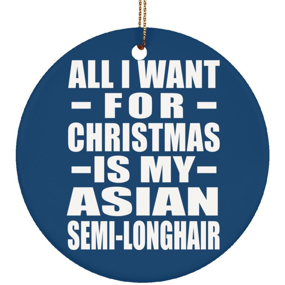 All I Want For Christmas Is My Asian Semi-Longhair - Circle Ornament