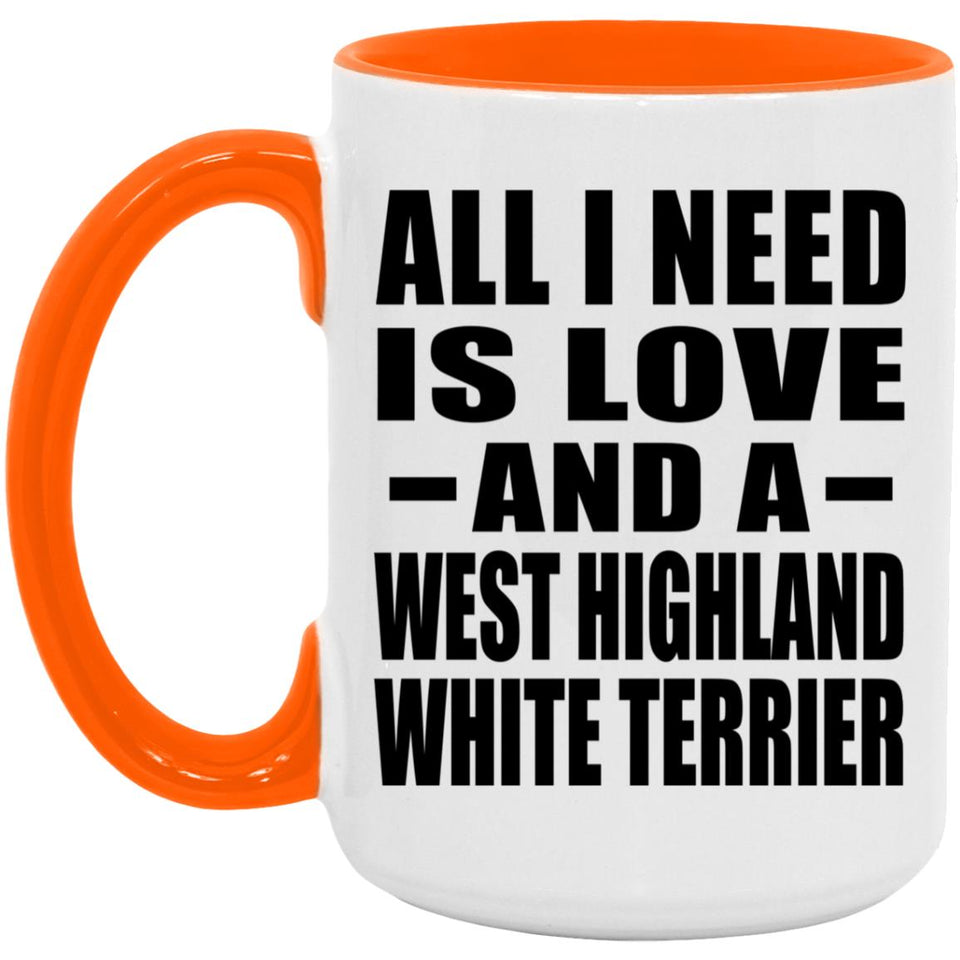 All I Need Is Love And A West Highland White Terrier - 15oz Accent Mug Orange