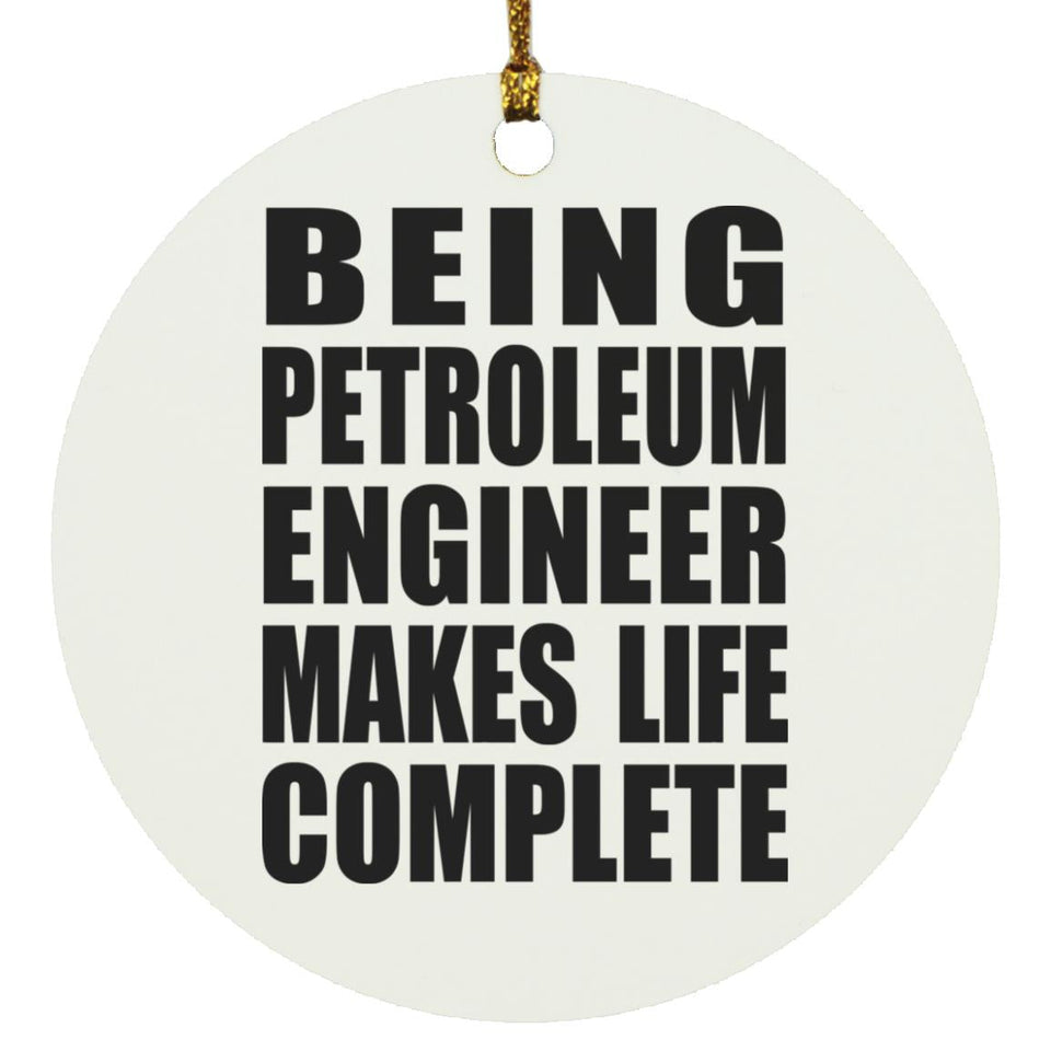 Being Petroleum Engineer Makes Life Complete - Circle Ornament