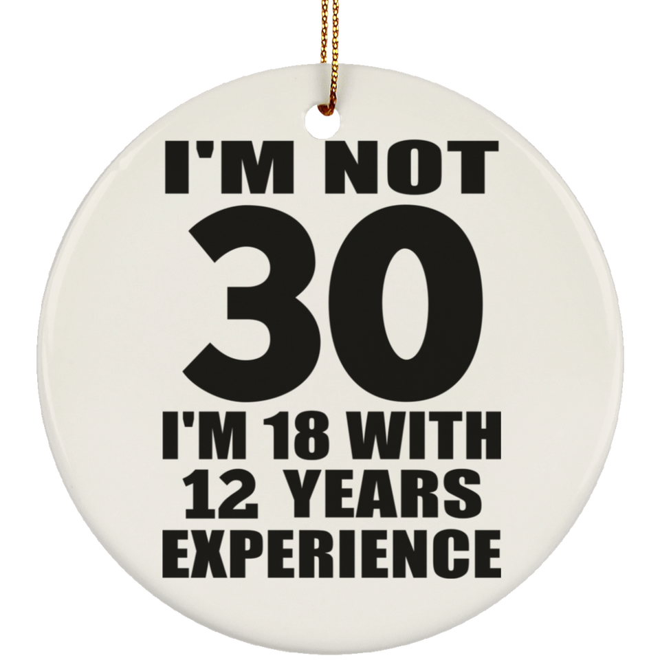 30th Birthday I'm Not 30 I'm 18 With 12 Years Experience - Circle Ornament