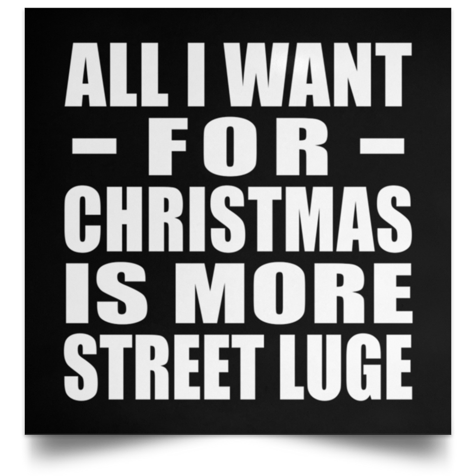 All I Want For Christmas Is More Street Luge - Poster Square
