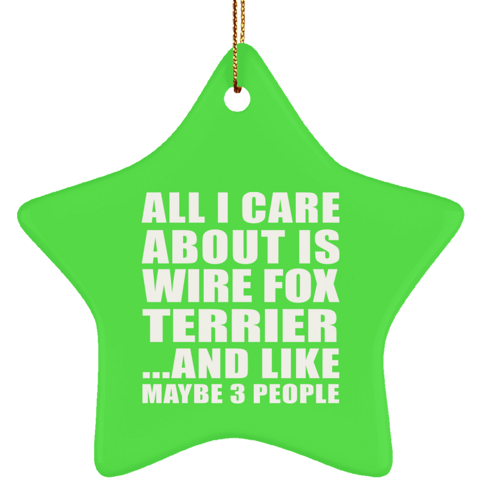 All I Care About Is Wire Fox Terrier - Star Ornament