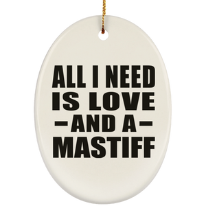 All I Need Is Love And A Mastiff - Oval Ornament