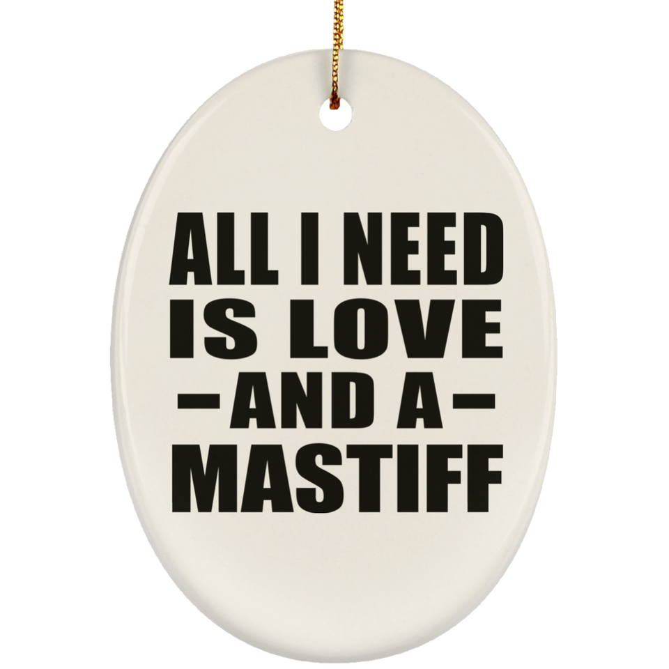 All I Need Is Love And A Mastiff - Oval Ornament