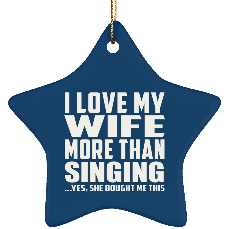 I Love My Wife More Than Singing - Star Ornament