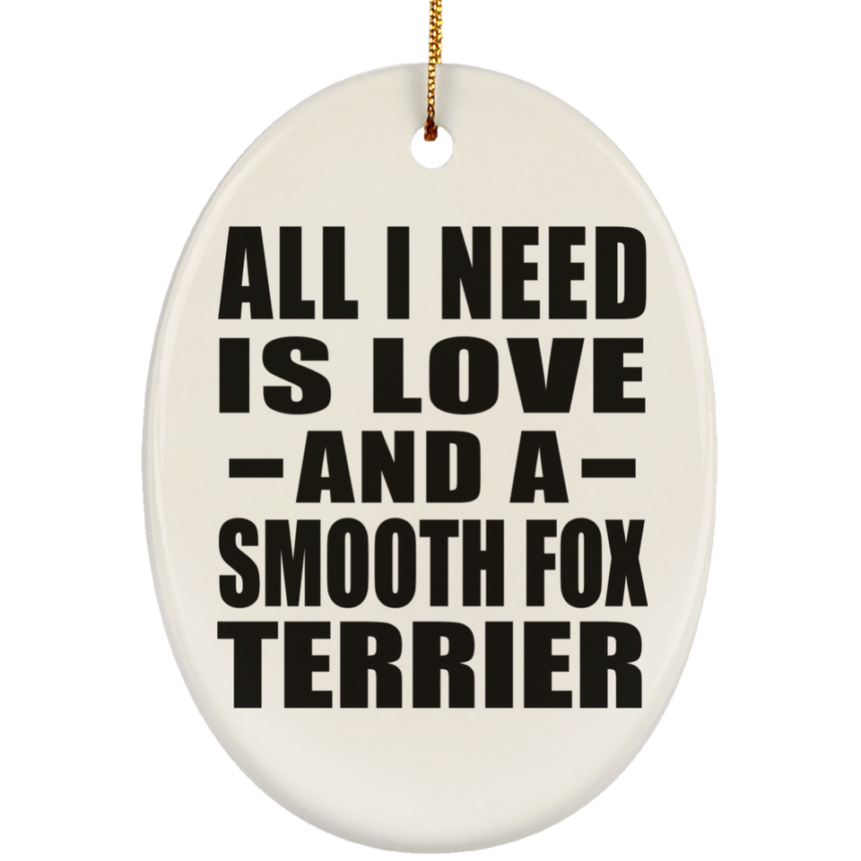 All I Need Is Love And A Smooth Fox Terrier - Oval Ornament