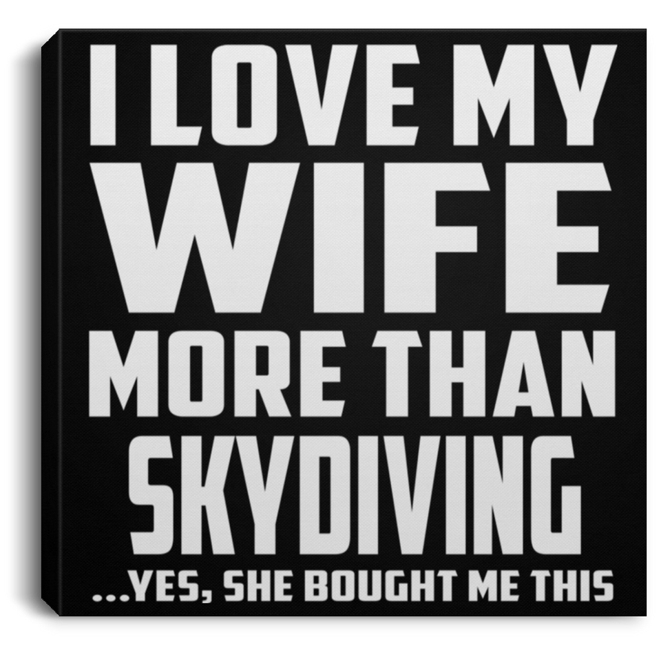 I Love My Wife More Than Skydiving - Canvas Square
