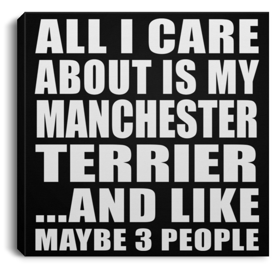 All I Care About Is My Manchester Terrier - Canvas Square