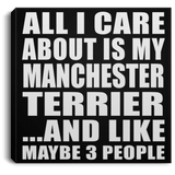 All I Care About Is My Manchester Terrier - Canvas Square