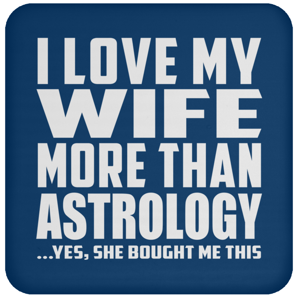 I Love My Wife More Than Astrology - Drink Coaster