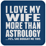 I Love My Wife More Than Astrology - Drink Coaster