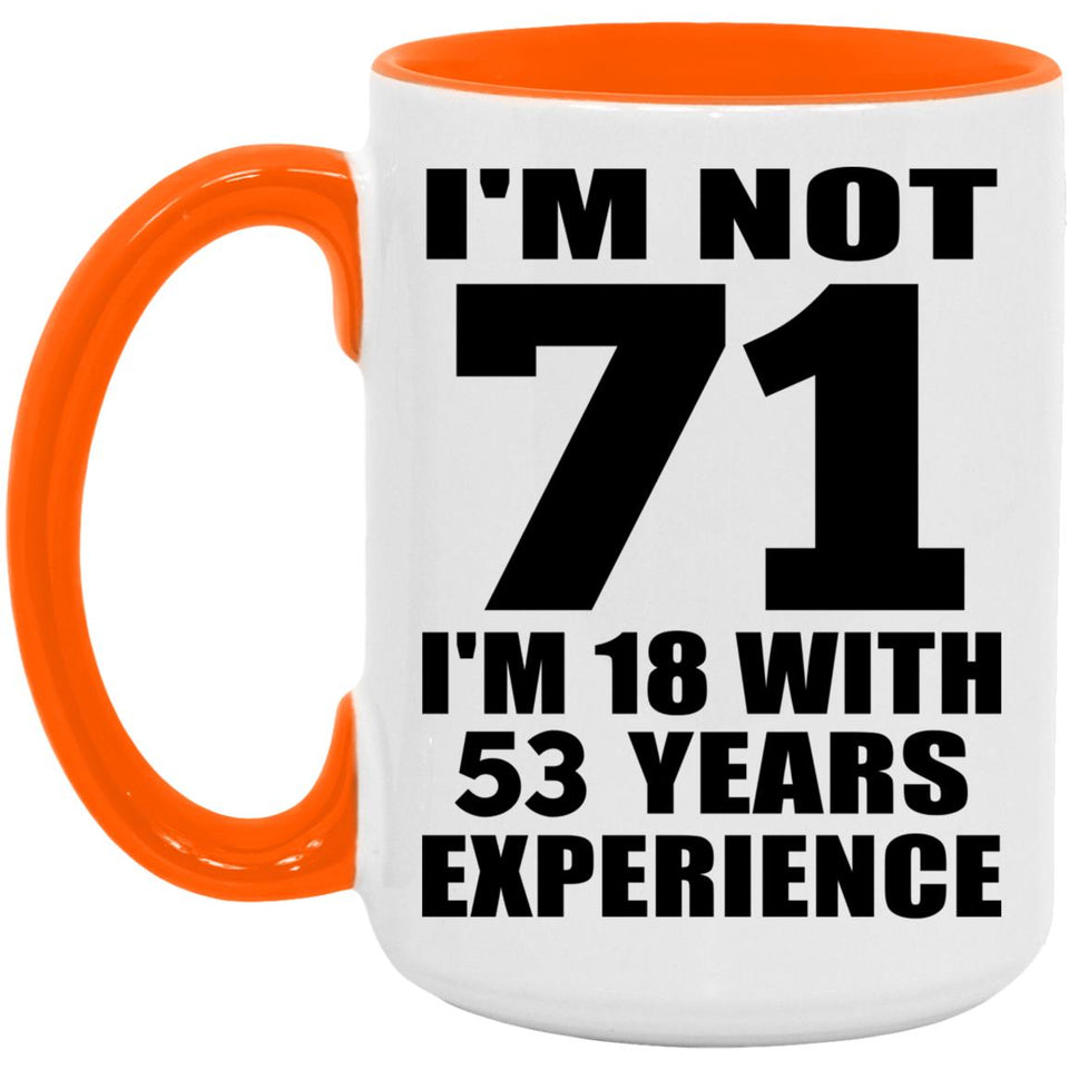 71st Birthday I'm Not 71 I'm 18 With 53 Years Experience - 15oz Accent Mug Orange