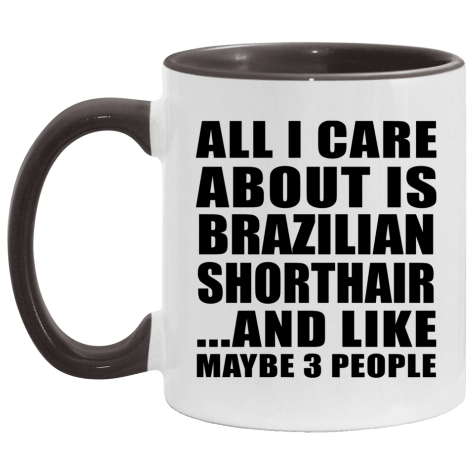 All I Care About Is Brazilian Shorthair - 11oz Accent Mug Black