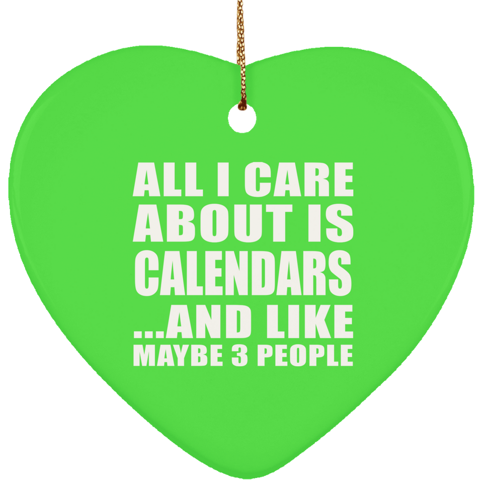 All I Care About Is Calendars - Heart Ornament