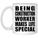 Being Construction Worker Makes Life Special - 11oz Coffee Mug
