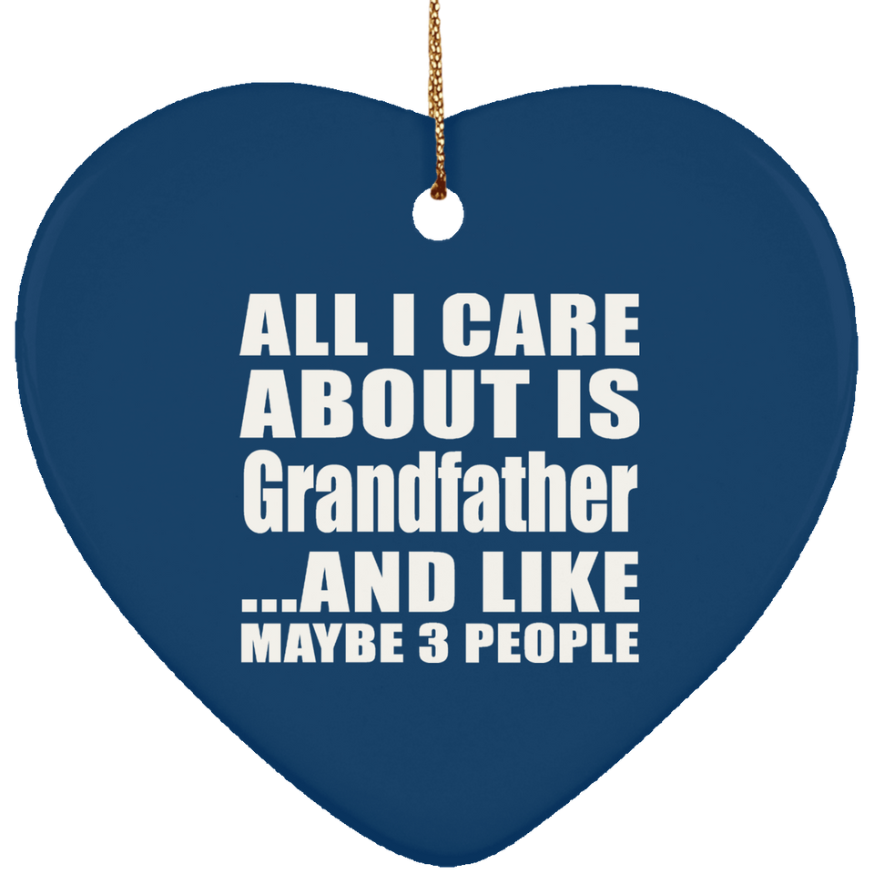 All I Care About Is Grandfather - Heart Ornament