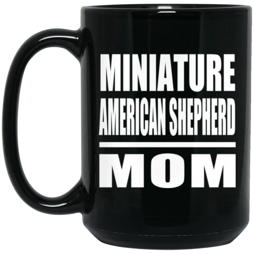 Miniature American Shepherd Mom - 15oz Coffee Mug Black