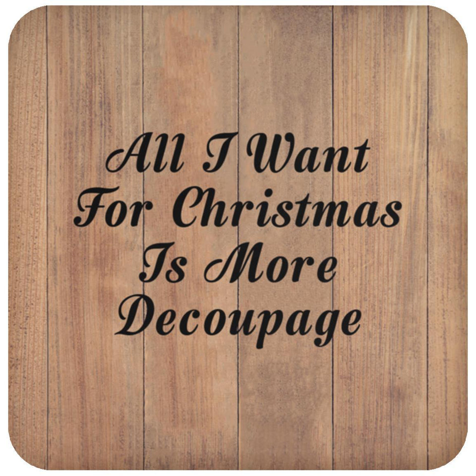 All I Want For Christmas Is More Decoupage - Drink Coaster C